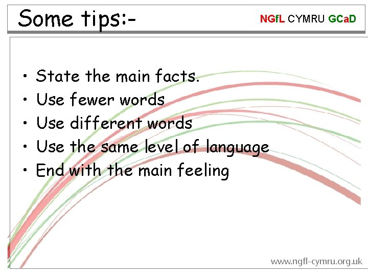 Some tips: • • • NGf. L CYMRU GCa. D State the main facts.