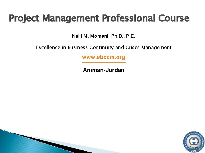 Project Management Professional Course Naill M. Momani, Ph. D. , P. E. Excellence in