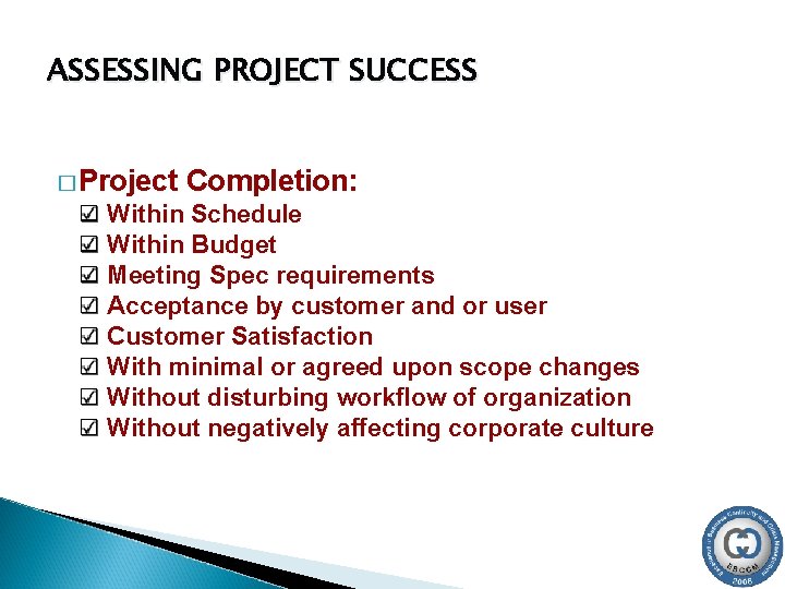 ASSESSING PROJECT SUCCESS � Project Completion: Within Schedule Within Budget Meeting Spec requirements Acceptance