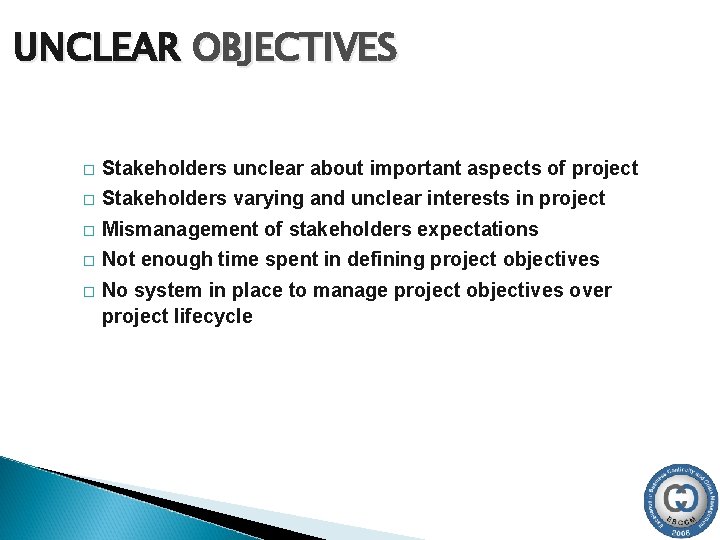 UNCLEAR OBJECTIVES � Stakeholders unclear about important aspects of project � Stakeholders varying and
