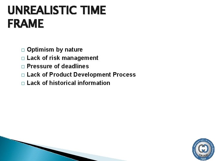 UNREALISTIC TIME FRAME � � � Optimism by nature Lack of risk management Pressure