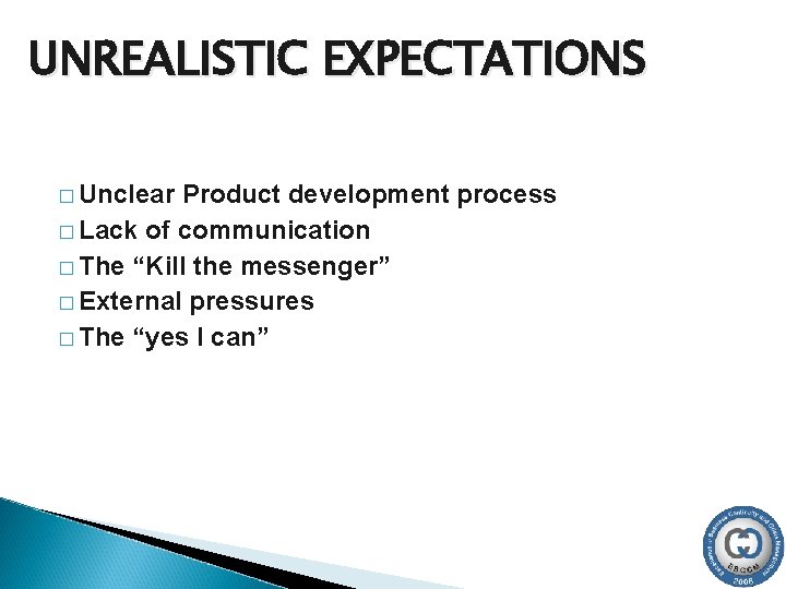 UNREALISTIC EXPECTATIONS � Unclear Product development process � Lack of communication � The “Kill