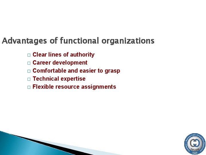 Advantages of functional organizations � � � Clear lines of authority Career development Comfortable