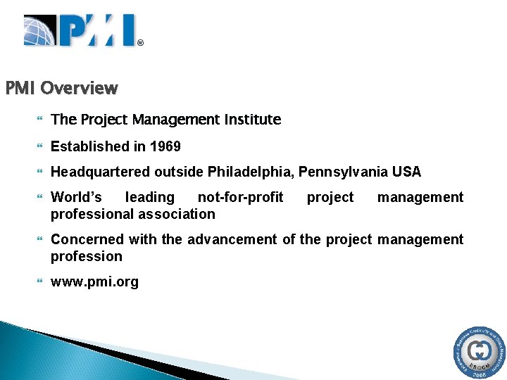 PMI Overview The Project Management Institute Established in 1969 Headquartered outside Philadelphia, Pennsylvania USA