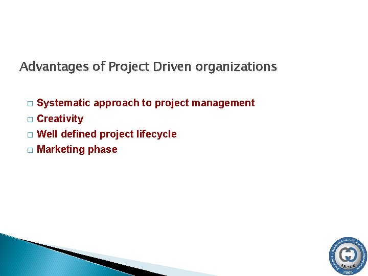 Advantages of Project Driven organizations � Systematic approach to project management � Creativity �