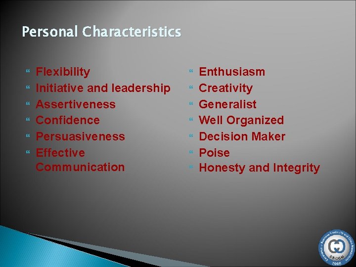 Personal Characteristics Flexibility Initiative and leadership Assertiveness Confidence Persuasiveness Effective Communication Enthusiasm Creativity Generalist