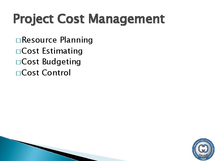 Project Cost Management � Resource Planning � Cost Estimating � Cost Budgeting � Cost