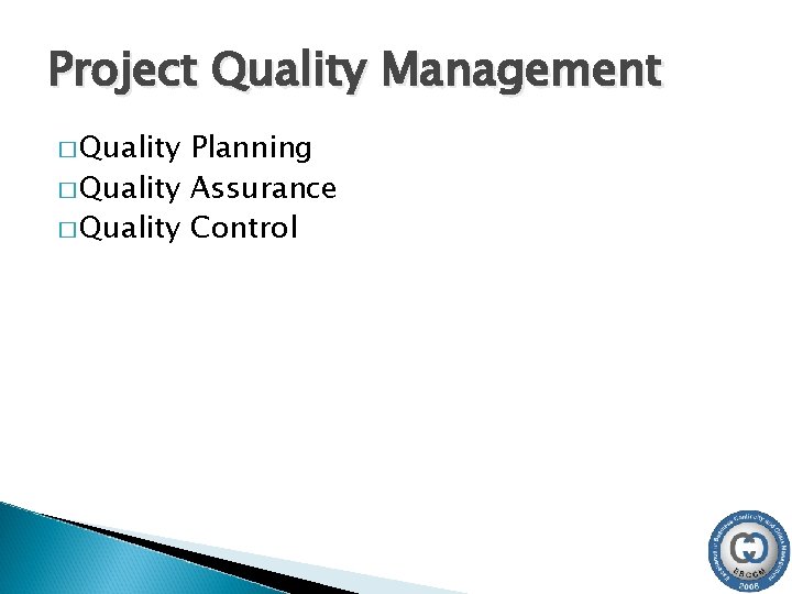 Project Quality Management � Quality Planning � Quality Assurance � Quality Control 