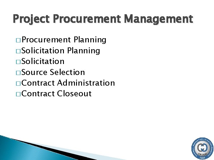 Project Procurement Management � Procurement Planning � Solicitation � Source Selection � Contract Administration