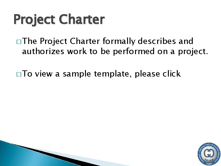 Project Charter � The Project Charter formally describes and authorizes work to be performed