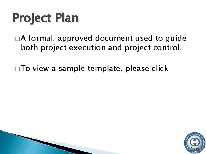 Project Plan �A formal, approved document used to guide both project execution and project