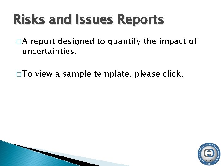 Risks and Issues Reports �A report designed to quantify the impact of uncertainties. �