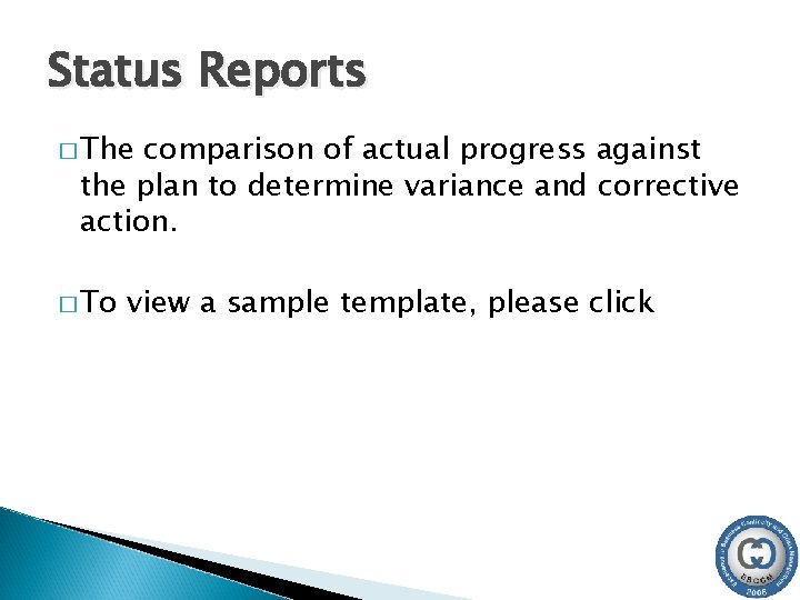 Status Reports � The comparison of actual progress against the plan to determine variance