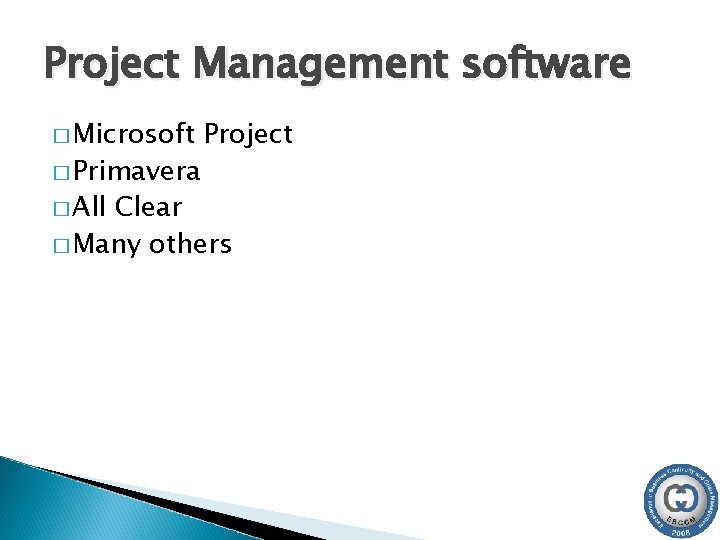 Project Management software � Microsoft � Primavera � All Project Clear � Many others