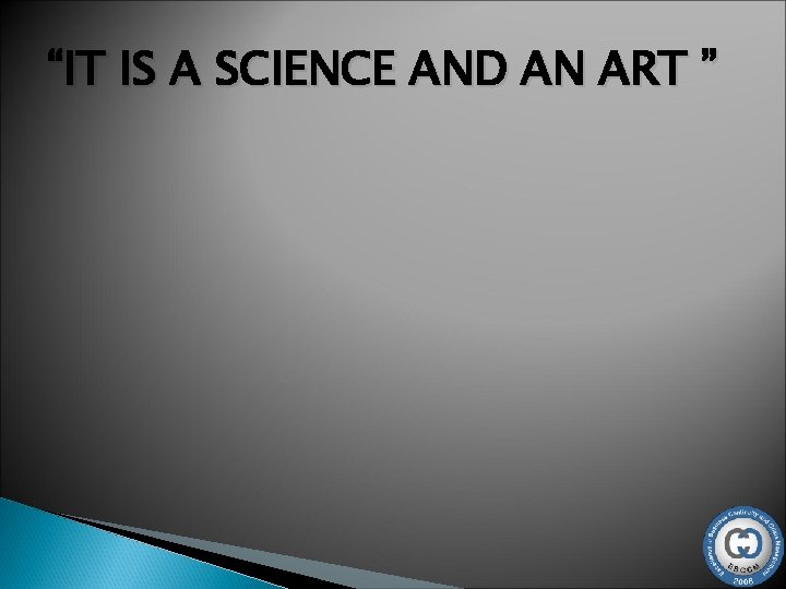 “IT IS A SCIENCE AND AN ART ” 