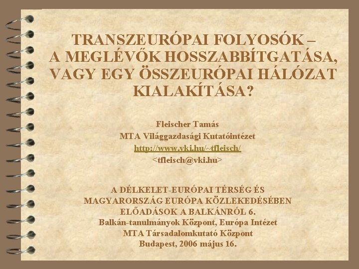 TRANSZEURÓPAI FOLYOSÓK – A MEGLÉVŐK HOSSZABBÍTGATÁSA, VAGY EGY ÖSSZEURÓPAI HÁLÓZAT KIALAKÍTÁSA? Fleischer Tamás MTA