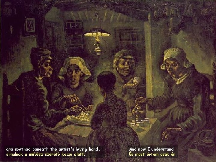 are soothed beneath the artist's loving hand. simulnak a művész szerető kezei alatt. And