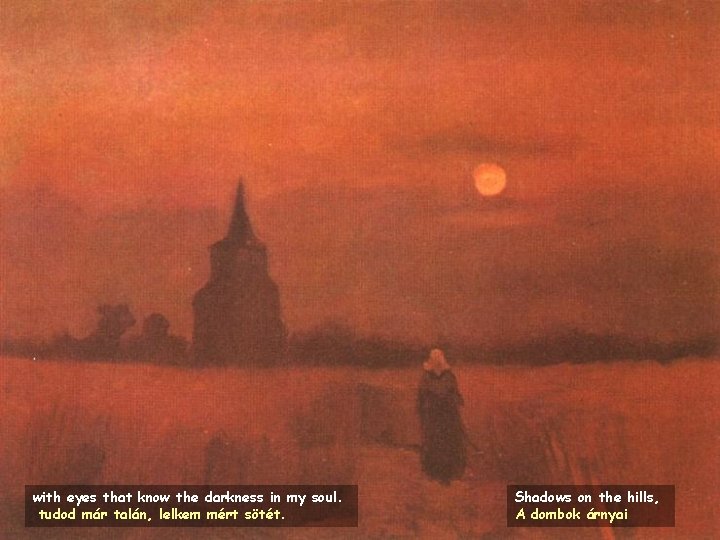 with eyes that know the darkness in my soul. tudod már talán, lelkem mért