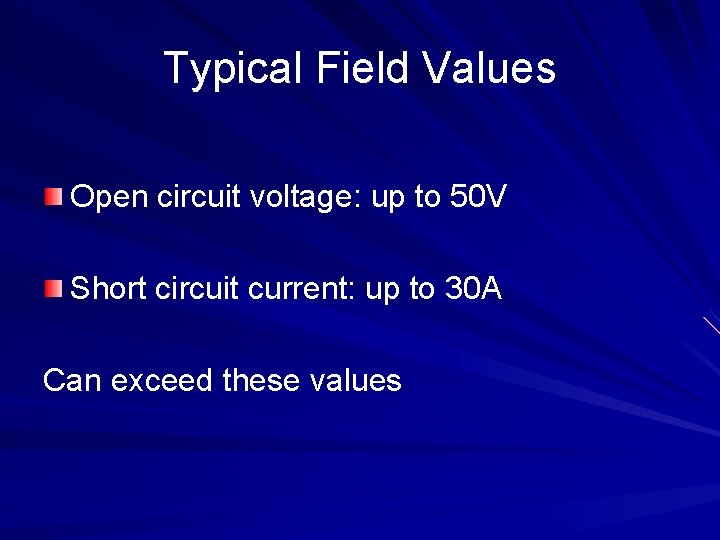 Typical Field Values Open circuit voltage: up to 50 V Short circuit current: up