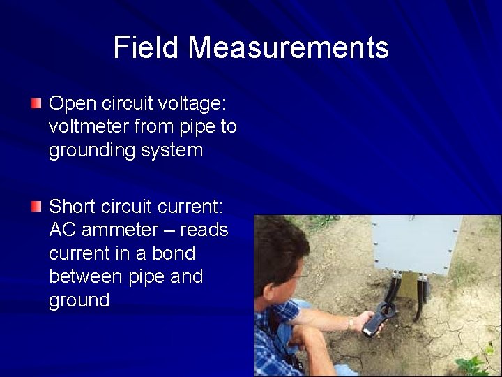 Field Measurements Open circuit voltage: voltmeter from pipe to grounding system Short circuit current: