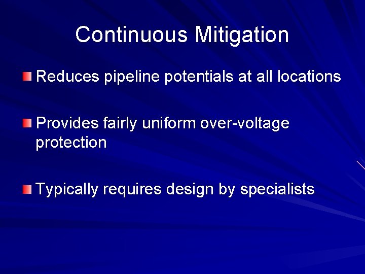 Continuous Mitigation Reduces pipeline potentials at all locations Provides fairly uniform over-voltage protection Typically
