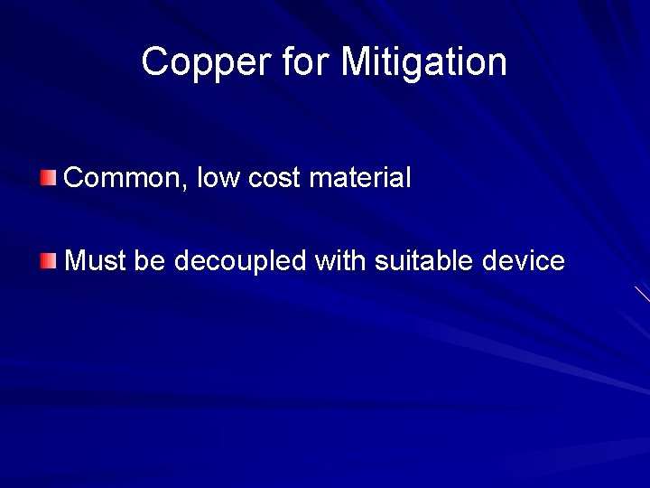 Copper for Mitigation Common, low cost material Must be decoupled with suitable device 
