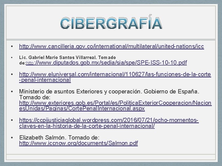 CIBERGRAFÍA • http: //www. cancilleria. gov. co/international/multilateral/united-nations/icc • Lic. Gabriel Mario Santos Villarreal. Tomado CIBERGRAFÍA • http: //www. cancilleria. gov. co/international/multilateral/united-nations/icc • Lic. Gabriel Mario Santos Villarreal. Tomado