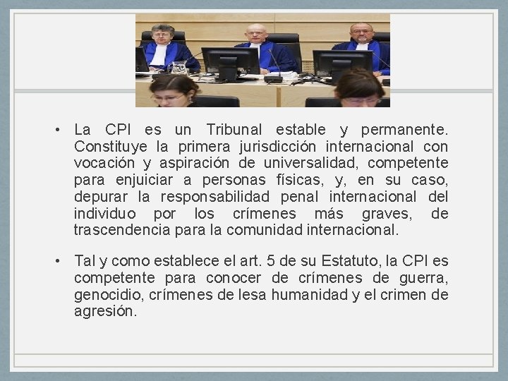 • La CPI es un Tribunal estable y permanente. Constituye la primera jurisdicción • La CPI es un Tribunal estable y permanente. Constituye la primera jurisdicción