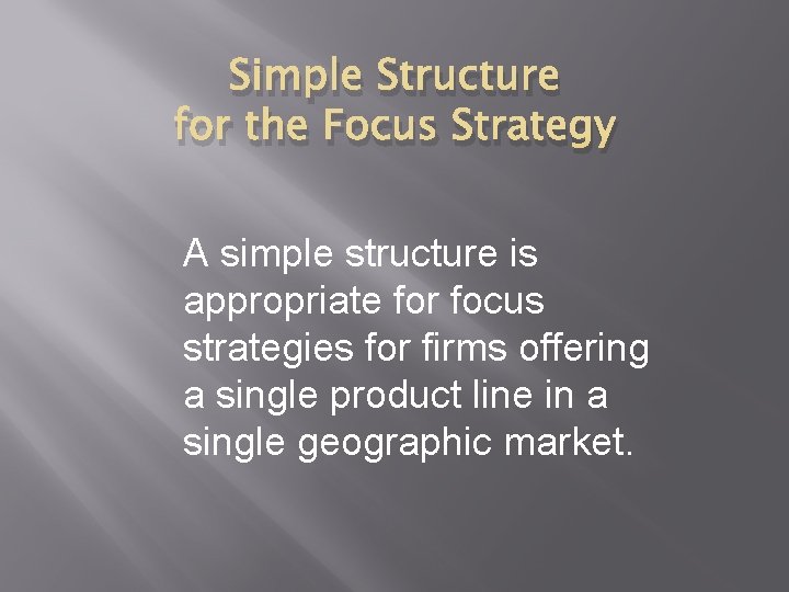 Simple Structure for the Focus Strategy A simple structure is appropriate for focus strategies