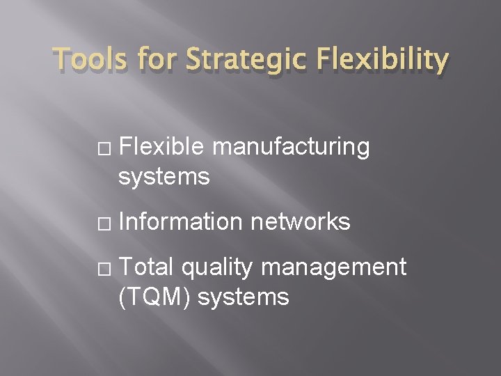 Tools for Strategic Flexibility � � � Flexible manufacturing systems Information networks Total quality