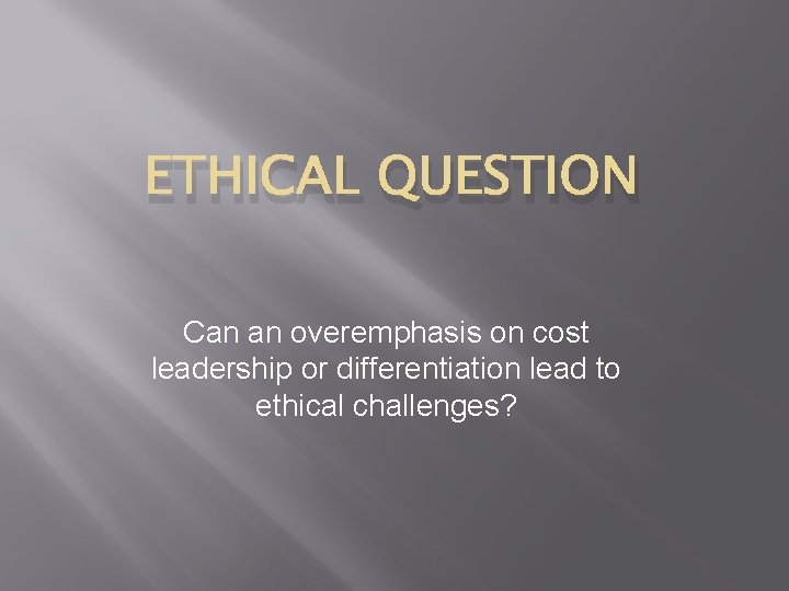 ETHICAL QUESTION Can an overemphasis on cost leadership or differentiation lead to ethical challenges?