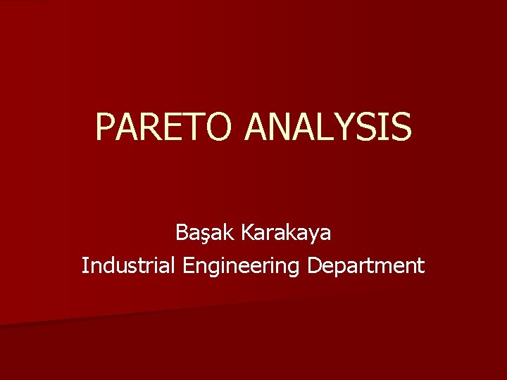 PARETO ANALYSIS Başak Karakaya Industrial Engineering Department 