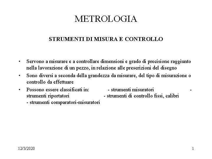 METROLOGIA STRUMENTI DI MISURA E CONTROLLO • • • Servono a misurare e a