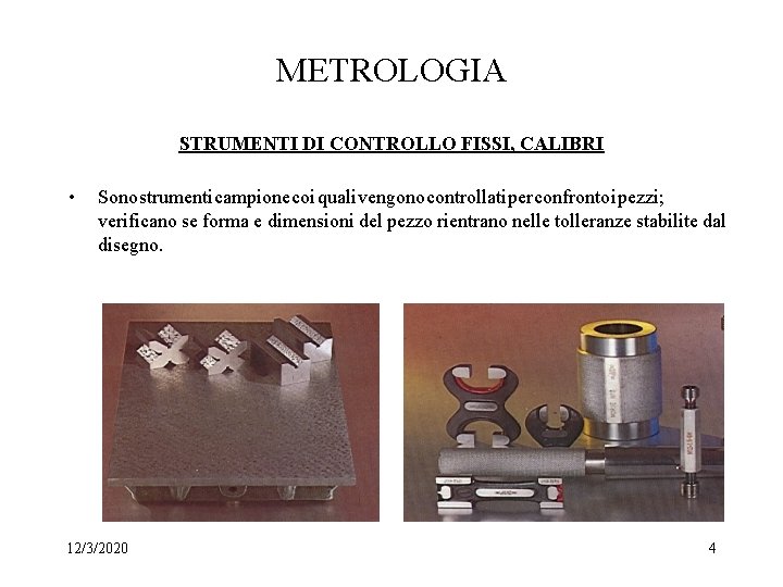 METROLOGIA STRUMENTI DI CONTROLLO FISSI, CALIBRI • Sono strumenti campione coi quali vengono controllati