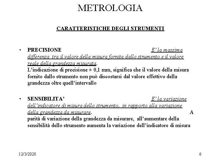 METROLOGIA CARATTERISTICHE DEGLI STRUMENTI • PRECISIONE E’ la massima differenza tra il valore della