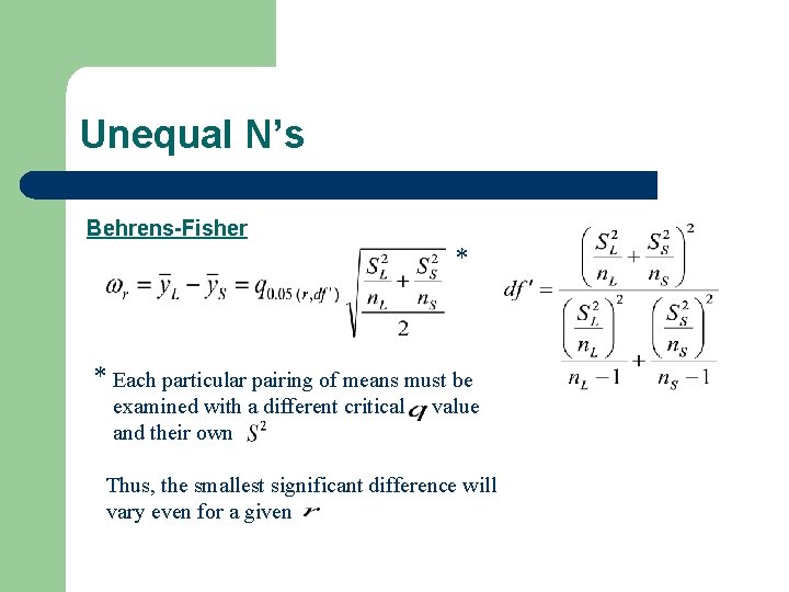 Unequal N’s Behrens-Fisher * * Each particular pairing of means must be examined with