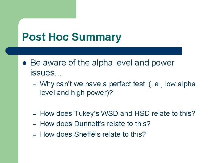 Post Hoc Summary l Be aware of the alpha level and power issues… –