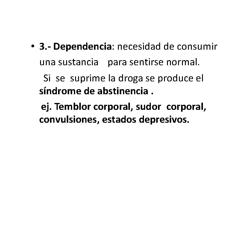 • 3. - Dependencia: necesidad de consumir una sustancia para sentirse normal. Si • 3. - Dependencia: necesidad de consumir una sustancia para sentirse normal. Si