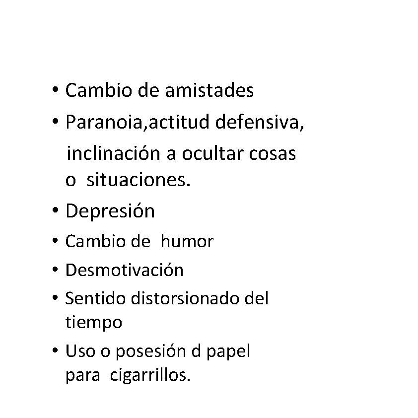 • Cambio de amistades • Paranoia, actitud defensiva, inclinación a ocultar cosas o • Cambio de amistades • Paranoia, actitud defensiva, inclinación a ocultar cosas o