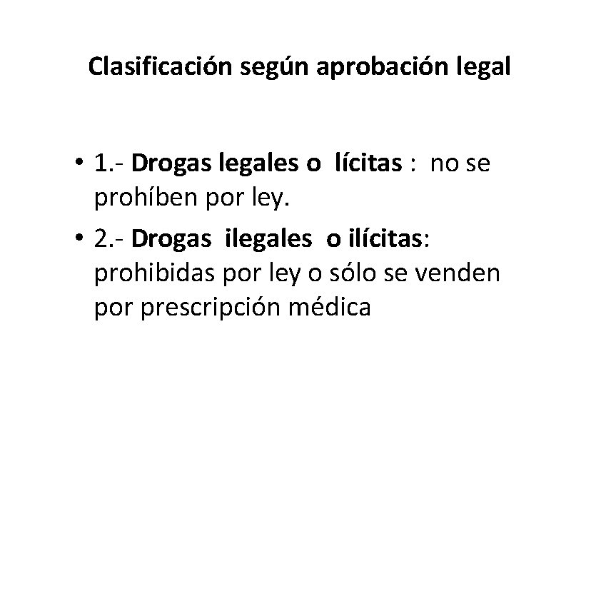 Clasificación según aprobación legal • 1. - Drogas legales o lícitas : no se Clasificación según aprobación legal • 1. - Drogas legales o lícitas : no se
