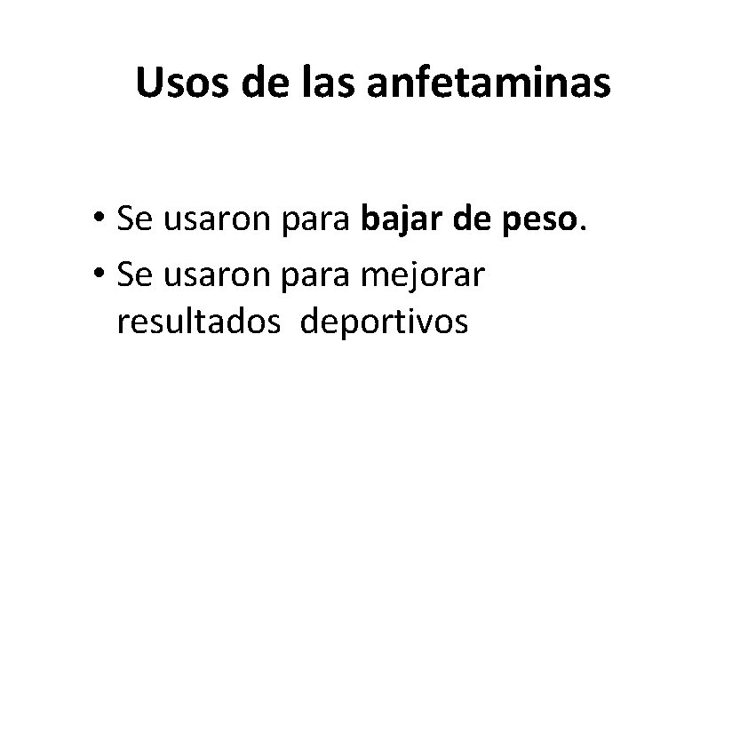 Usos de las anfetaminas • Se usaron para bajar de peso. • Se usaron Usos de las anfetaminas • Se usaron para bajar de peso. • Se usaron