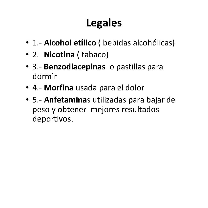 Legales • 1. - Alcohol etílico ( bebidas alcohólicas) • 2. - Nicotina ( Legales • 1. - Alcohol etílico ( bebidas alcohólicas) • 2. - Nicotina (