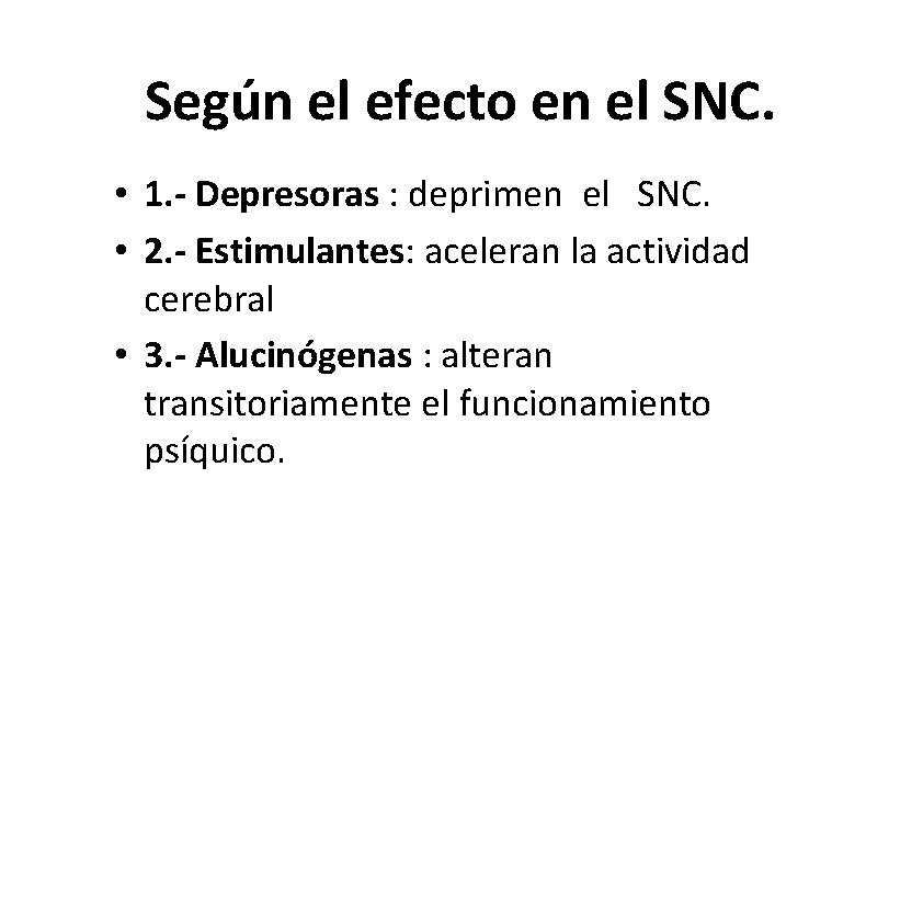 Según el efecto en el SNC. • 1. - Depresoras : deprimen el SNC. Según el efecto en el SNC. • 1. - Depresoras : deprimen el SNC.