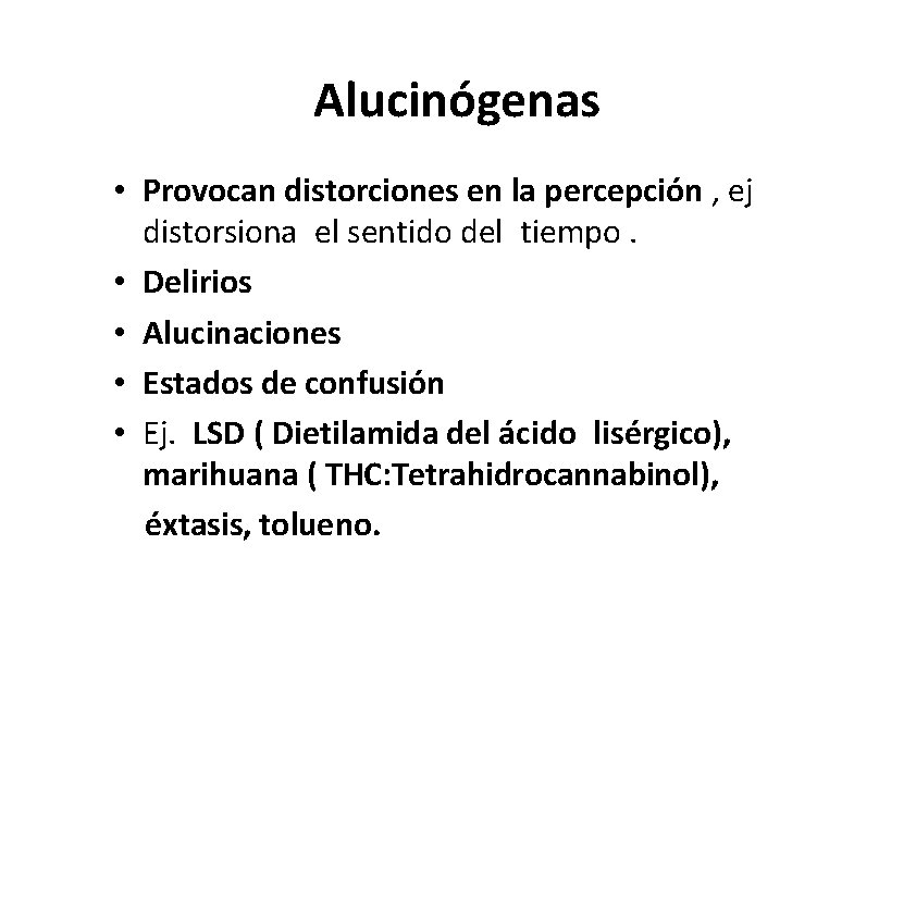 Alucinógenas • Provocan distorciones en la percepción , ej distorsiona el sentido del tiempo. Alucinógenas • Provocan distorciones en la percepción , ej distorsiona el sentido del tiempo.