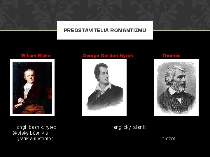 PREDSTAVITELIA ROMANTIZMU Wiliam Blake Carlyle George Gordon Byron Thomas - angl. básnik, rytec, škótsky