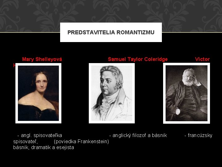 PREDSTAVITELIA ROMANTIZMU Mary Shelleyová Hugo Samuel Taylor Coleridge Victor - angl. spisovateľka - anglický