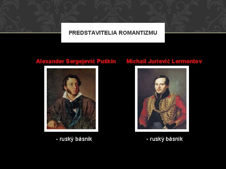 PREDSTAVITELIA ROMANTIZMU Alexander Sergejevič Puškin Michail Jurievič Lermontov - ruský básnik 