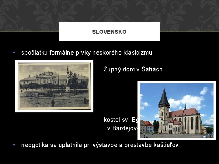 SLOVENSKO • spočiatku formálne prvky neskorého klasicizmu Župný dom v Šahách kostol sv. Egídia