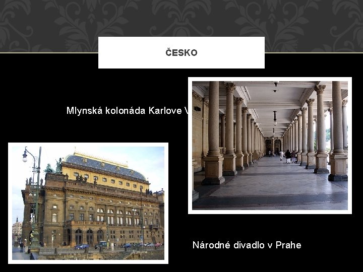 ČESKO Mlynská kolonáda Karlove Vary Národné divadlo v Prahe 