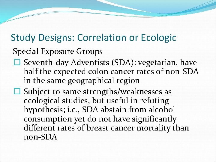 Study Designs: Correlation or Ecologic Special Exposure Groups � Seventh-day Adventists (SDA): vegetarian, have